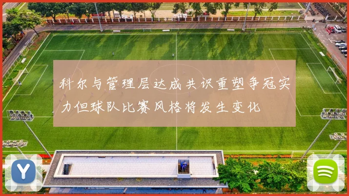 科尔与管理层达成共识重塑争冠实力但球队比赛风格将发生变化