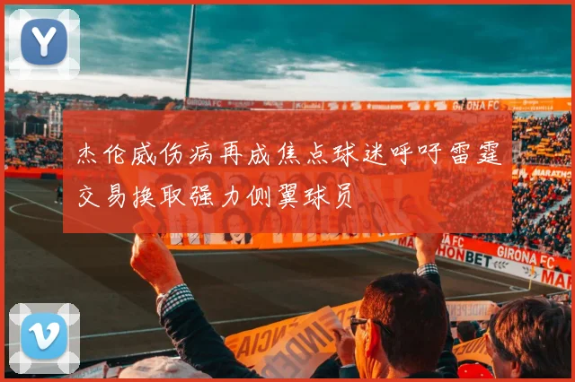 杰伦威伤病再成焦点球迷呼吁雷霆交易换取强力侧翼球员